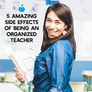 5 Amazing Side Effects of being an Organized Teacher